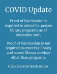 Proof of Vaccination is required to attend in-person library programs as of December 20th. Proof of Vaccination is not required to enter the library and access library services other than programs. Click here to learn more.